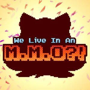“MWe Live In An MMO?! “MWe Live In An MMO?!
